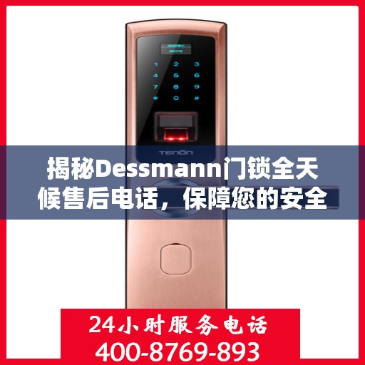 揭秘Dessmann门锁全天候售后电话，保障您的安全锁无忧！