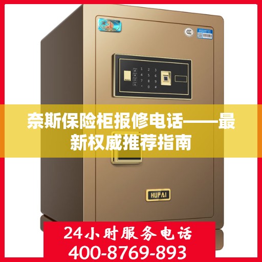 奈斯保险柜报修电话——最新权威推荐指南