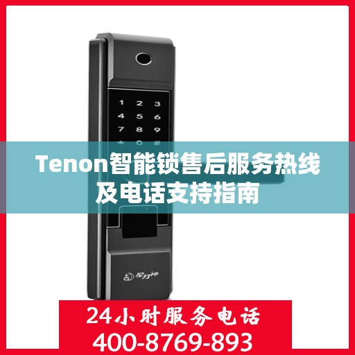 Tenon智能锁售后服务热线及电话支持指南