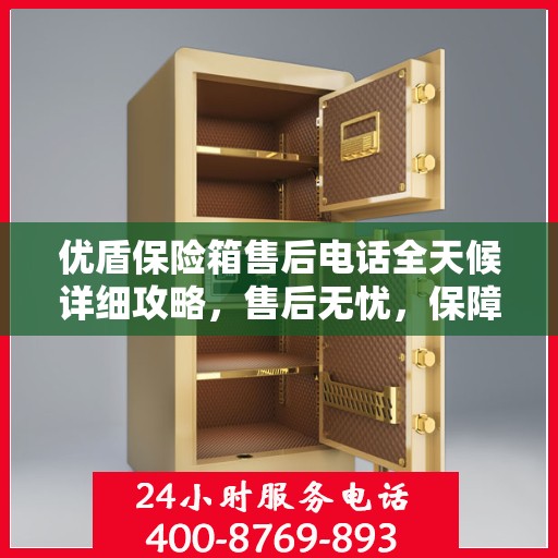 优盾保险箱售后电话全天候详细攻略，售后无忧，保障您的安全之选
