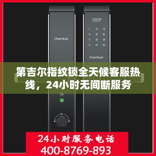 第吉尔指纹锁全天候客服热线，24小时无间断服务