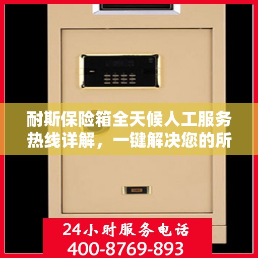 耐斯保险箱全天候人工服务热线详解，一键解决您的所有问题