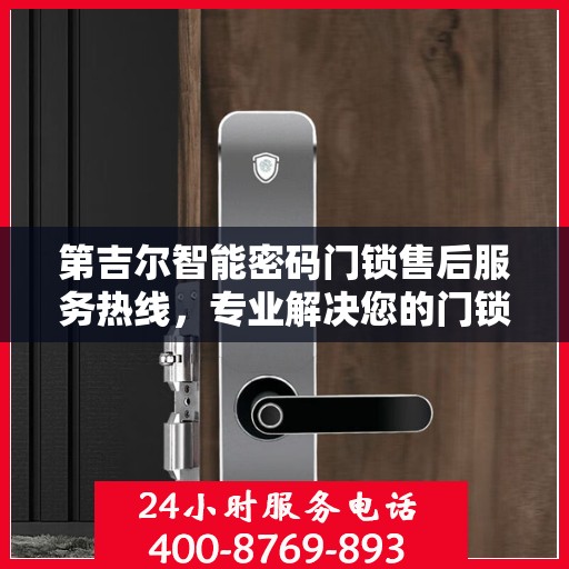 第吉尔智能密码门锁售后服务热线，专业解决您的门锁问题，贴心服务保障您的安全之选。