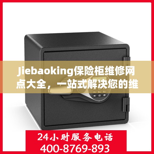 Jiebaoking保险柜维修网点大全，一站式解决您的维修难题