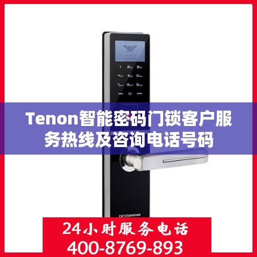 Tenon智能密码门锁客户服务热线及咨询电话号码