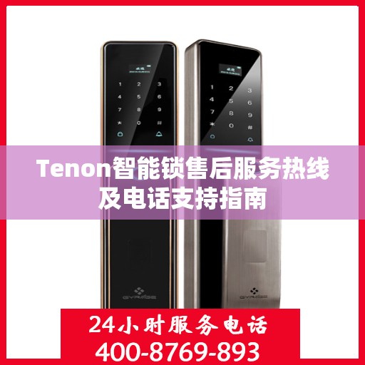 Tenon智能锁售后服务热线及电话支持指南