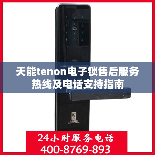 天能tenon电子锁售后服务热线及电话支持指南