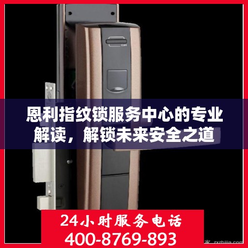 恩利指纹锁服务中心的专业解读，解锁未来安全之道