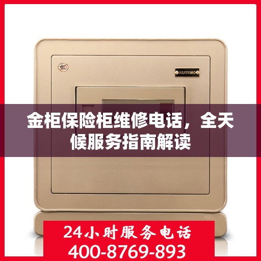 金柜保险柜维修电话，全天候服务指南解读