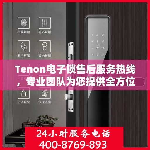 Tenon电子锁售后服务热线，专业团队为您提供全方位售后支持