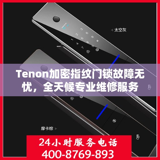 Tenon加密指纹门锁故障无忧，全天候专业维修服务
