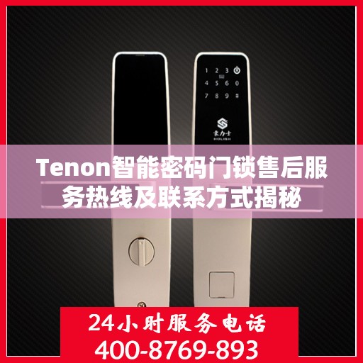 Tenon智能密码门锁售后服务热线及联系方式揭秘