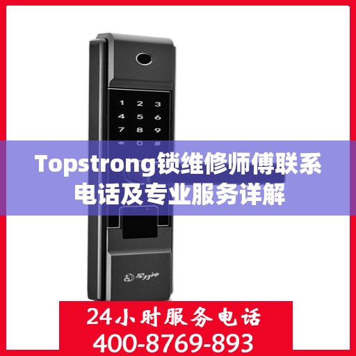 Topstrong锁维修师傅联系电话及专业服务详解