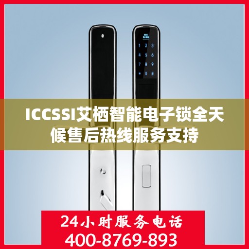 ICCSSI艾栖智能电子锁全天候售后热线服务支持