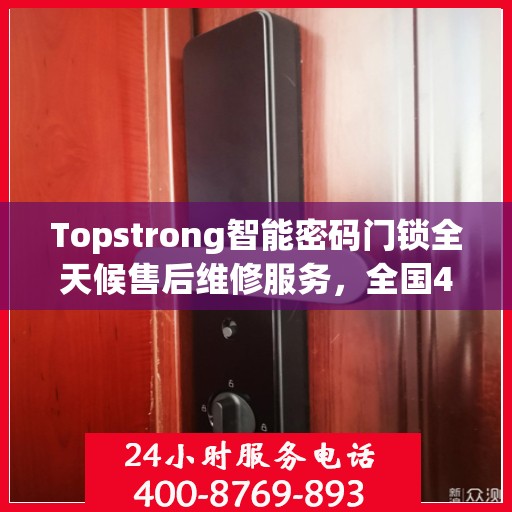 Topstrong智能密码门锁全天候售后维修服务，全国400热线联通，24小时联保维修保障您的安全