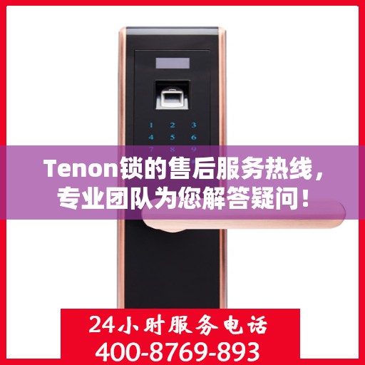 Tenon锁的售后服务热线，专业团队为您解答疑问！