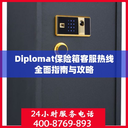 Diplomat保险箱客服热线全面指南与攻略