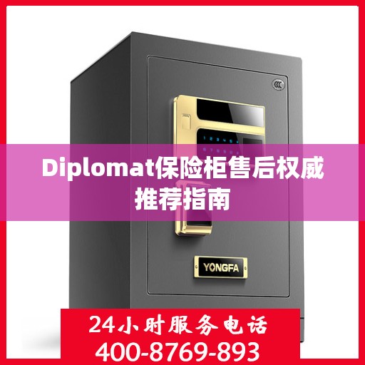 Diplomat保险柜售后权威推荐指南