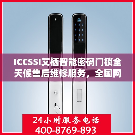 ICCSSI艾栖智能密码门锁全天候售后维修服务，全国网点联保热线一键解决