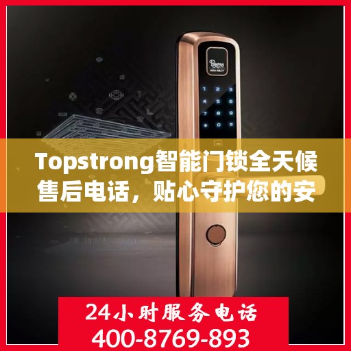 Topstrong智能门锁全天候售后电话，贴心守护您的安全