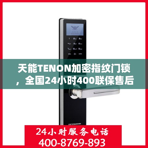 天能TENON加密指纹门锁，全国24小时400联保售后维修服务热线，专业保障您的安全锁事无忧