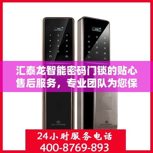 汇泰龙智能密码门锁的贴心售后服务，专业团队为您保驾护航