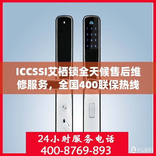 ICCSSI艾栖锁全天候售后维修服务，全国400联保热线快速响应