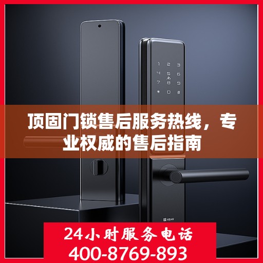顶固门锁售后服务热线，专业权威的售后指南