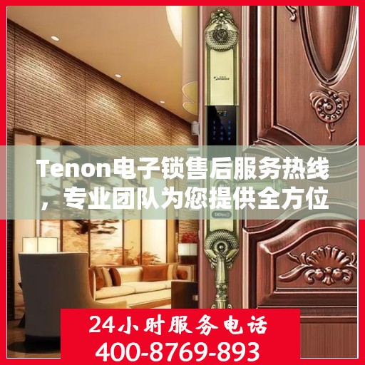 Tenon电子锁售后服务热线，专业团队为您提供全方位售后支持