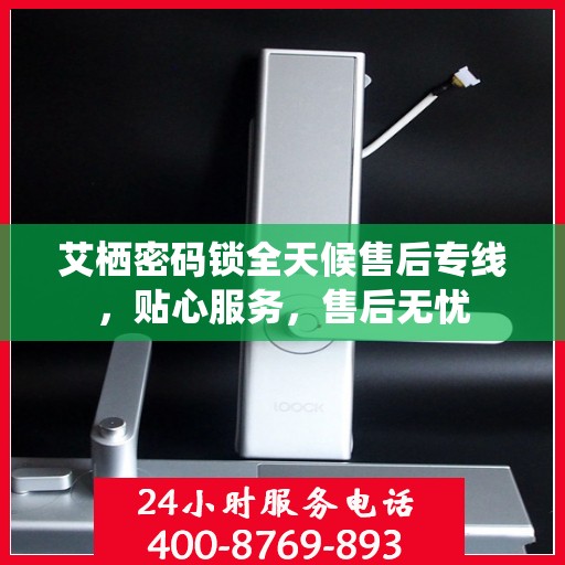 艾栖密码锁全天候售后专线，贴心服务，售后无忧
