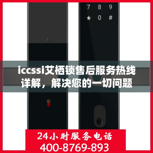 iccssi艾栖锁售后服务热线详解，解决您的一切问题