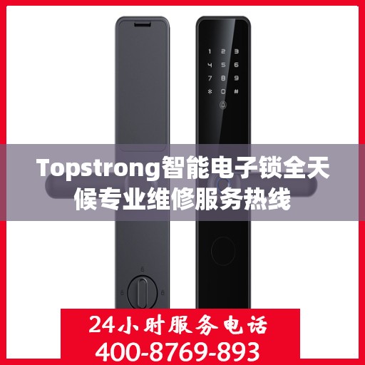 Topstrong智能电子锁全天候专业维修服务热线