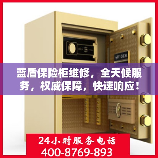 蓝盾保险柜维修，全天候服务，权威保障，快速响应！