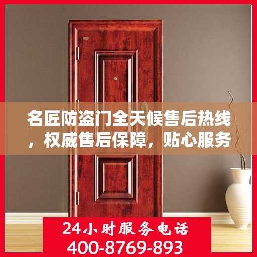名匠防盗门全天候售后热线，权威售后保障，贴心服务不打烊