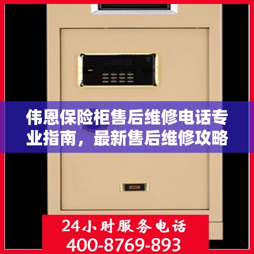 伟恩保险柜售后维修电话专业指南，最新售后维修攻略与联系方式揭秘