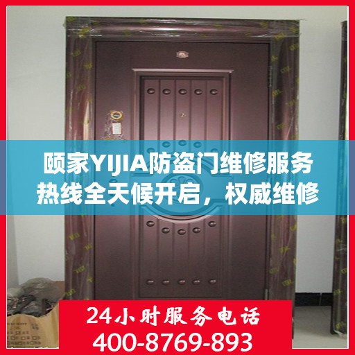 颐家YIJIA防盗门维修服务热线全天候开启，权威维修信息一览