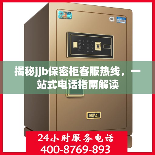 揭秘jjb保密柜客服热线，一站式电话指南解读