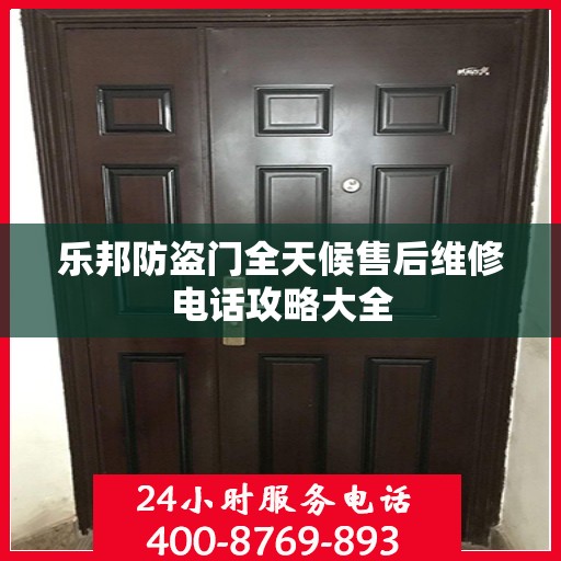 乐邦防盗门全天候售后维修电话攻略大全