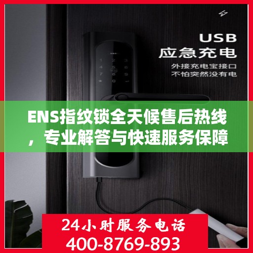 ENS指纹锁全天候售后热线，专业解答与快速服务保障