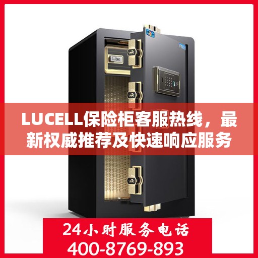 LUCELL保险柜客服热线，最新权威推荐及快速响应服务