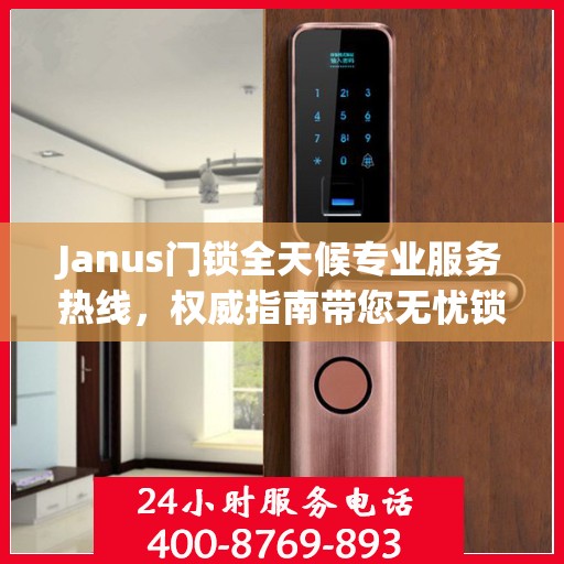 Janus门锁全天候专业服务热线，权威指南带您无忧锁事