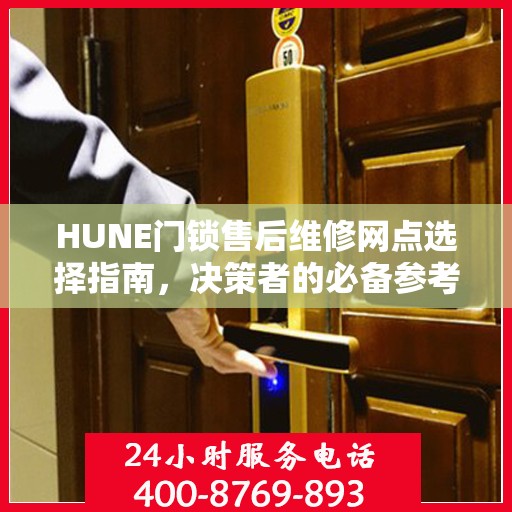 HUNE门锁售后维修网点选择指南，决策者的必备参考
