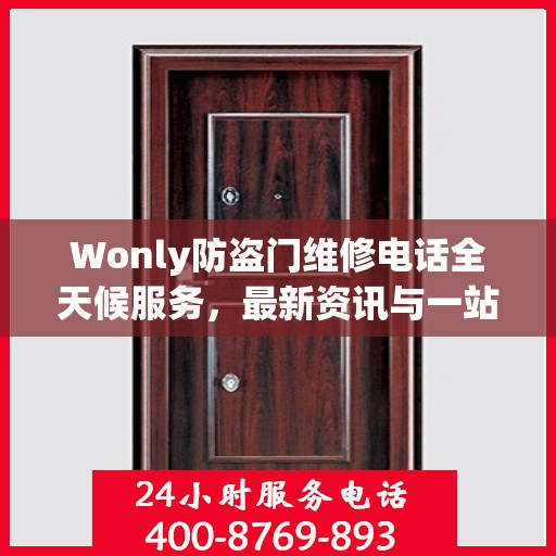 Wonly防盗门维修电话全天候服务，最新资讯与一站式解决方案