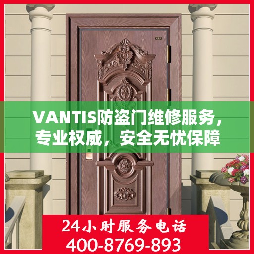 VANTIS防盗门维修服务，专业权威，安全无忧保障
