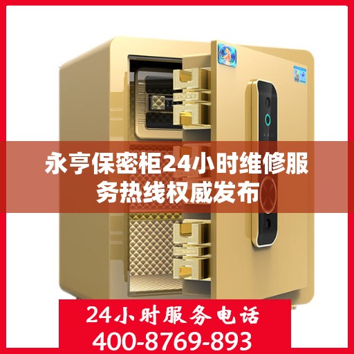 永亨保密柜24小时维修服务热线权威发布