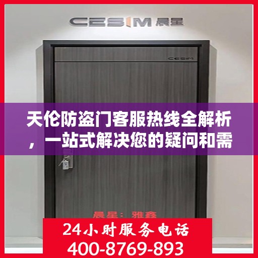 天伦防盗门客服热线全解析，一站式解决您的疑问和需求