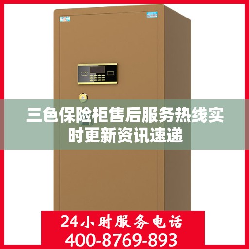 三色保险柜售后服务热线实时更新资讯速递