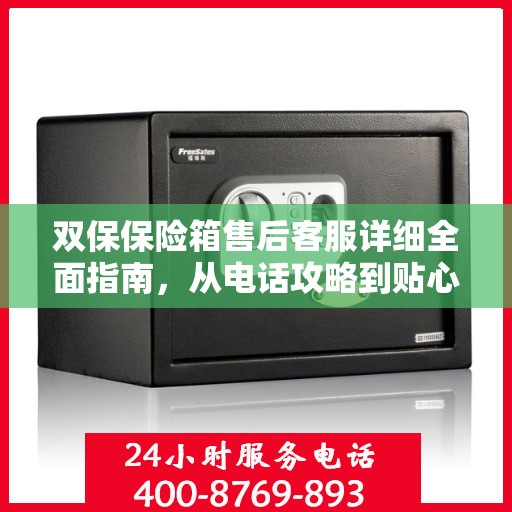 双保保险箱售后客服详细全面指南，从电话攻略到贴心服务一网打尽