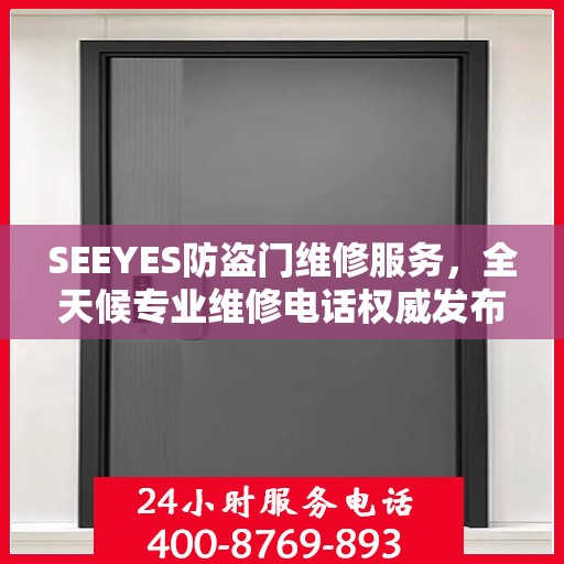 SEEYES防盗门维修服务，全天候专业维修电话权威发布