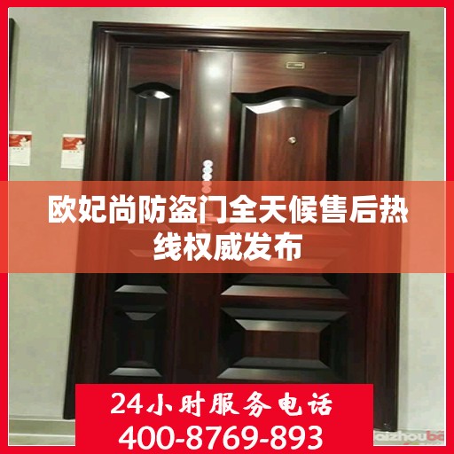 欧妃尚防盗门全天候售后热线权威发布